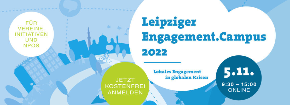 Leipziger Engagement.Campus 2022 - Lokales Engagement in globalen Krisen. 5.November 9:30 bis 15:00 Uhr. Online. Für Vereine, Initiativen und NPOs. Jetzt kostenfrei anmelden.