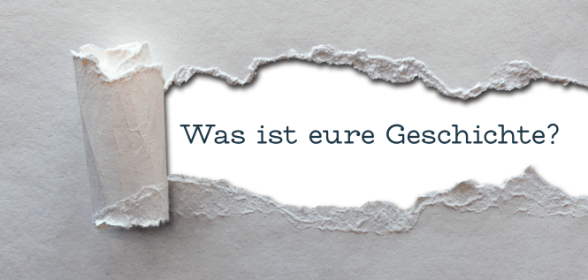 Was ist eure Geschichte?